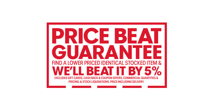 Price Beat Guarantee. Find a lower priced identical stocked item and we’ll beat it by 5%.